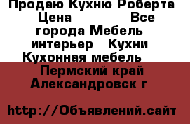 Продаю Кухню Роберта › Цена ­ 93 094 - Все города Мебель, интерьер » Кухни. Кухонная мебель   . Пермский край,Александровск г.
